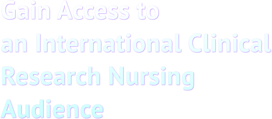 Gain Access to 
an International Clinical 
Research Nursing 
Audience
